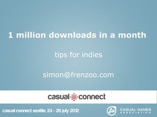 1 million downloads in a month

          tips for indies

       simon@frenzoo.com
 