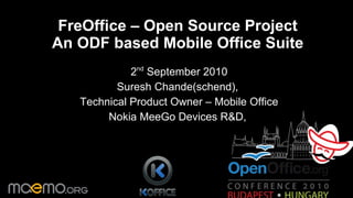 FreOffice – Open Source Project An ODF based Mobile Office Suite 2 nd  September 2010 Suresh Chande(schend),  Technical Product Owner – Mobile Office Nokia MeeGo Devices R&D,  