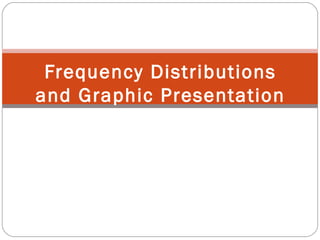 Frequency Distributions
and Graphic Presentation
 