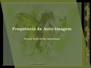 Frequência da Auto-Imagem
Portal: Keys of the Arcturians
 
