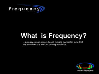 What  is Frequency? .. an easy-to-use, object-based website ownership suite that decentralizes the work of owning a website. 