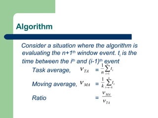 Consider a situation where the algorithm is evaluating the n+1 th  window event. t i  is the time between the i th  and (i-1) th  event Task average,    = Moving average,    = Ratio   = Algorithm 