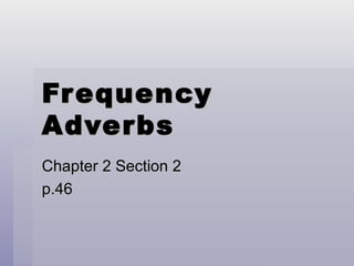 Frequency Adverbs Chapter 2 Section 2 p.46 