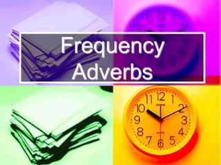 Frequency
Adverbs
 