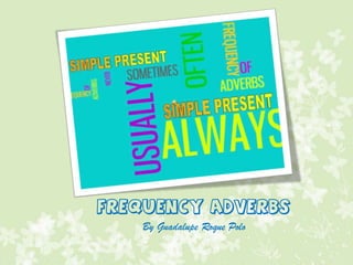 Frequency Adverbs
   By Guadalupe Roque Polo
 