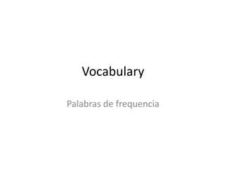 Vocabulary

Palabras de frequencia
 