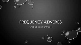 FREQUENCY ADVERBS
UNIT 5B JIA MS SPANISH
 
