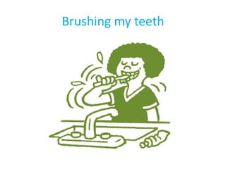 Brushing my teeth
 