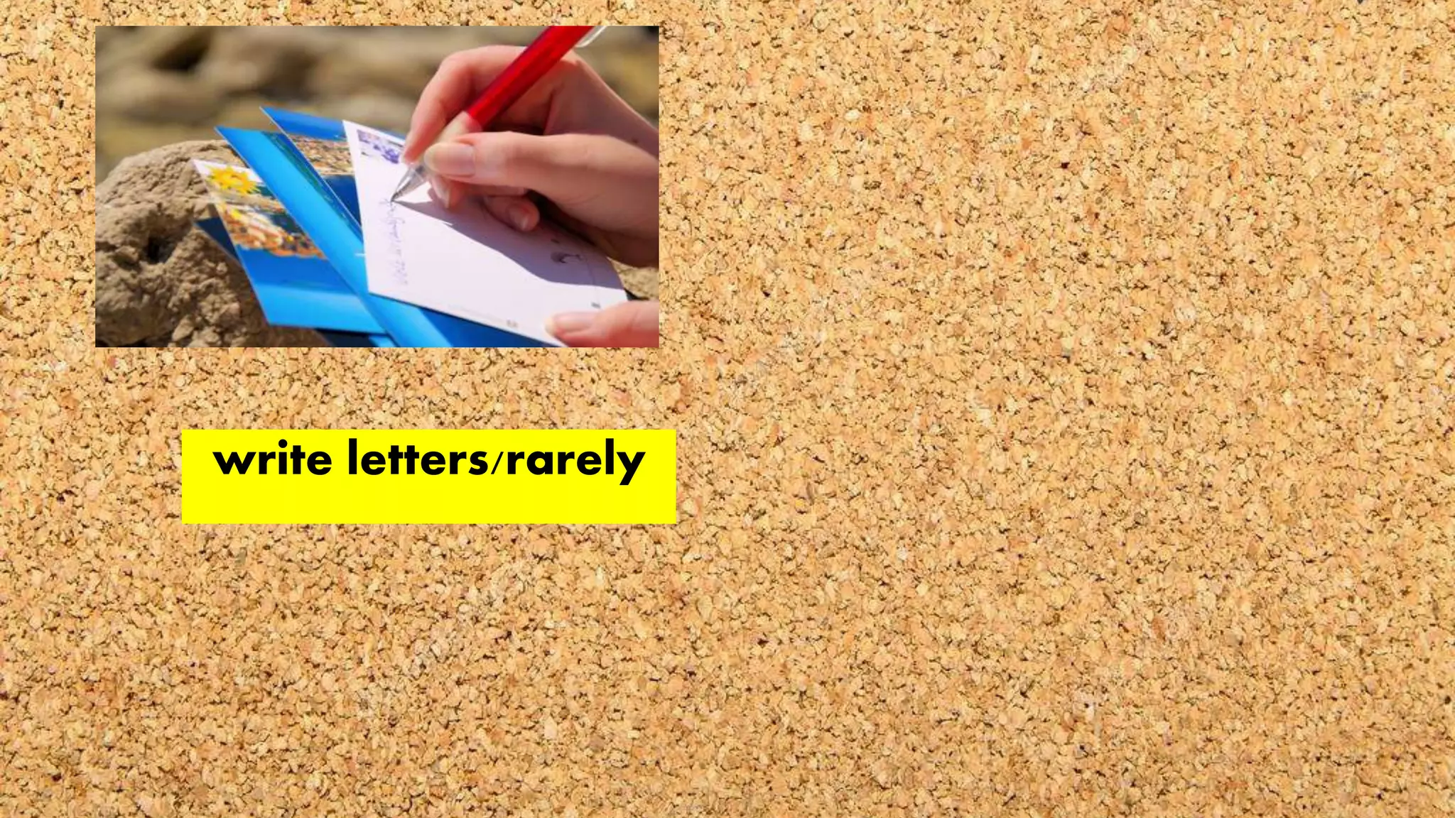 write letters/rarely
 