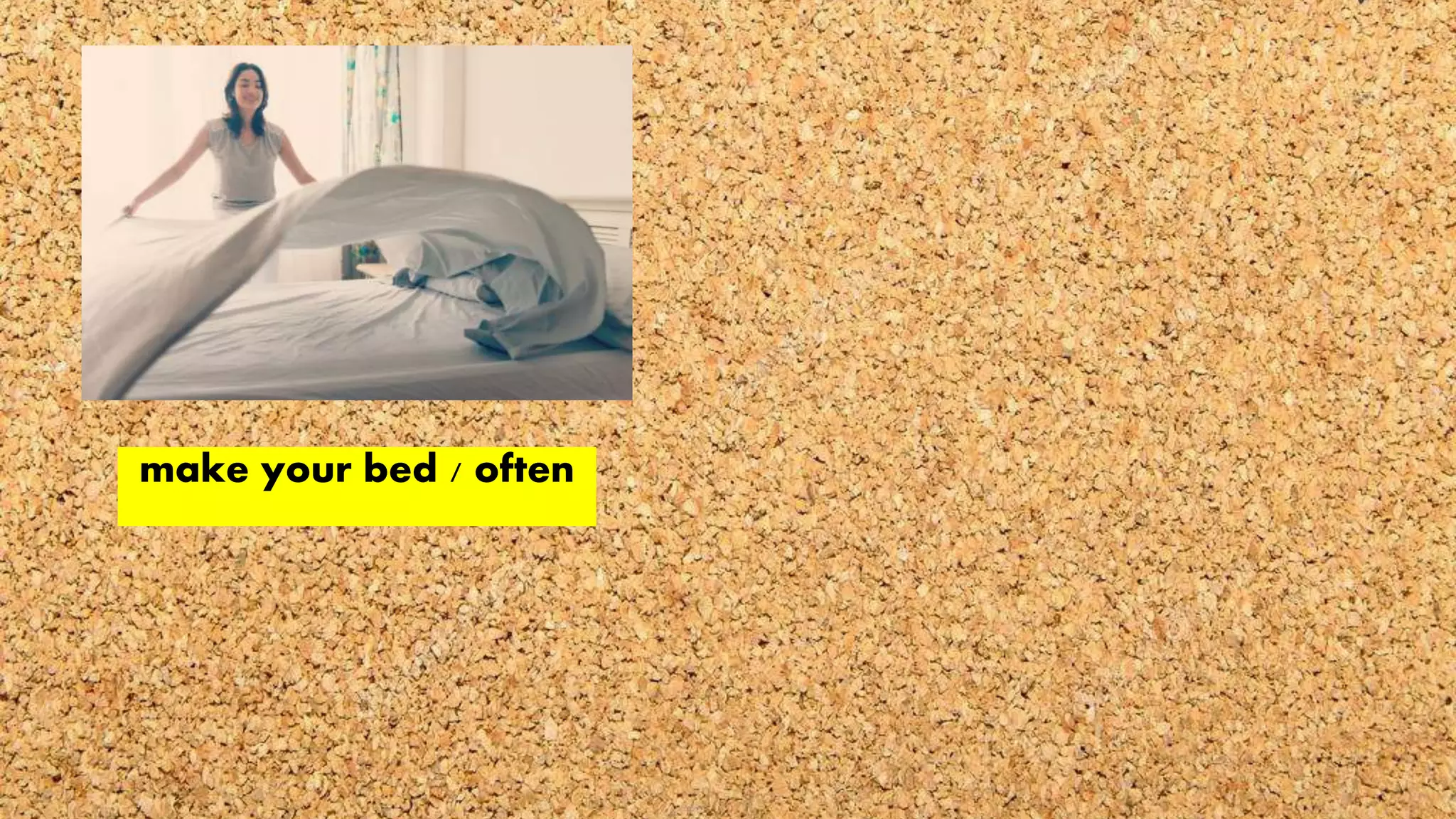 make your bed / often
 