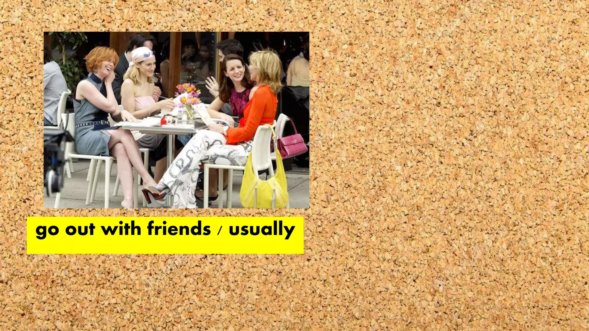go out with friends / usually
 