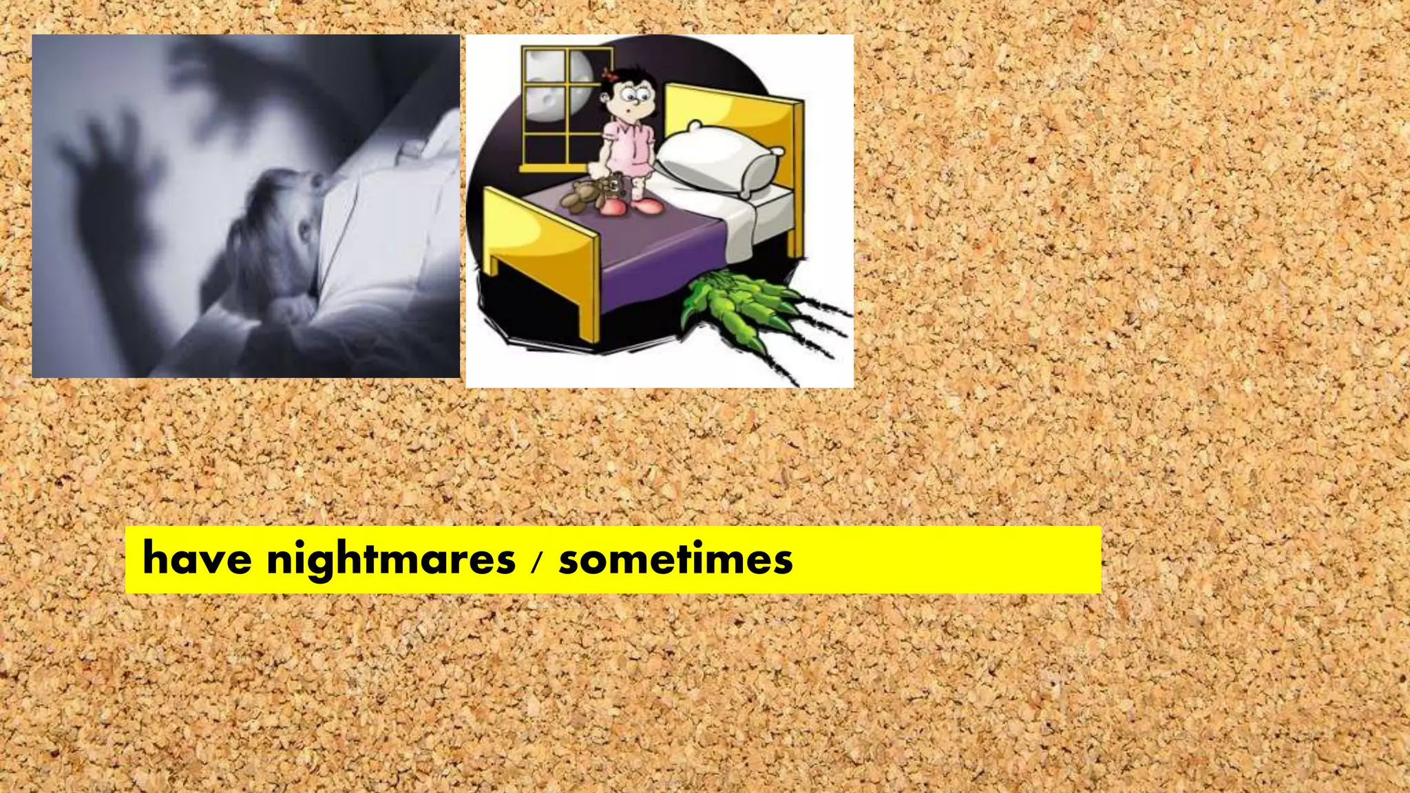 have nightmares / sometimes
 