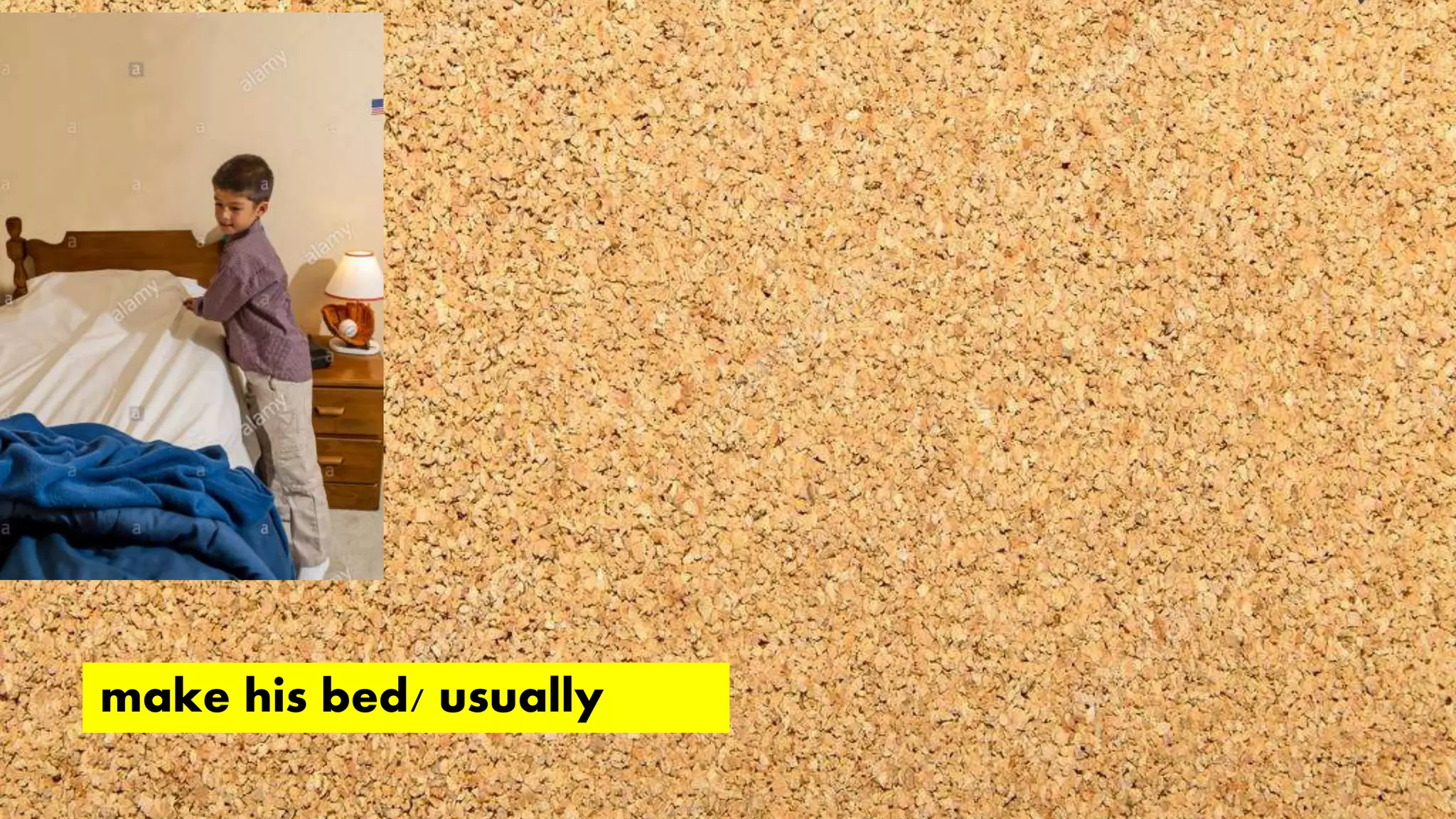 make his bed/ usually
 