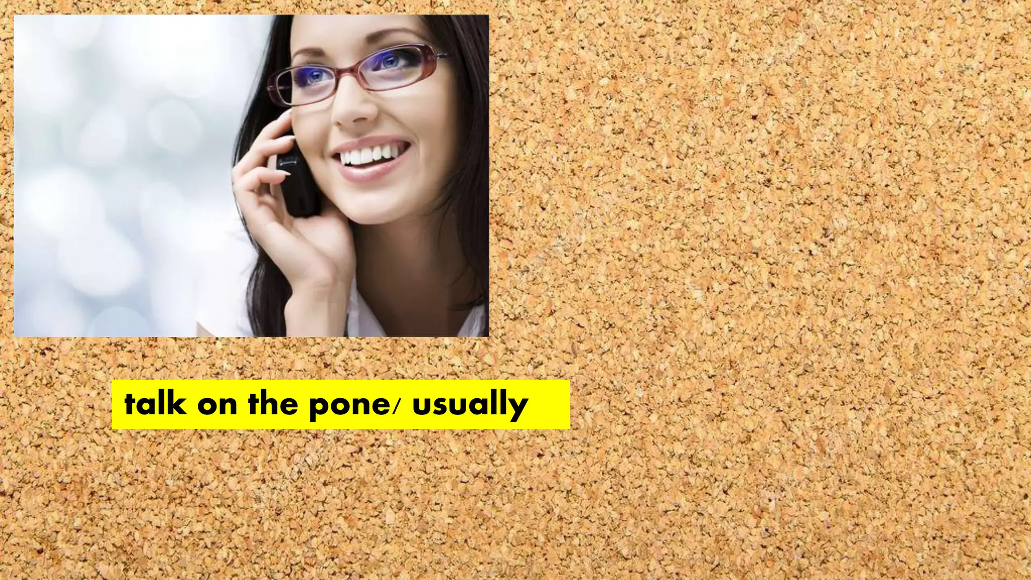 talk on the pone/ usually
 