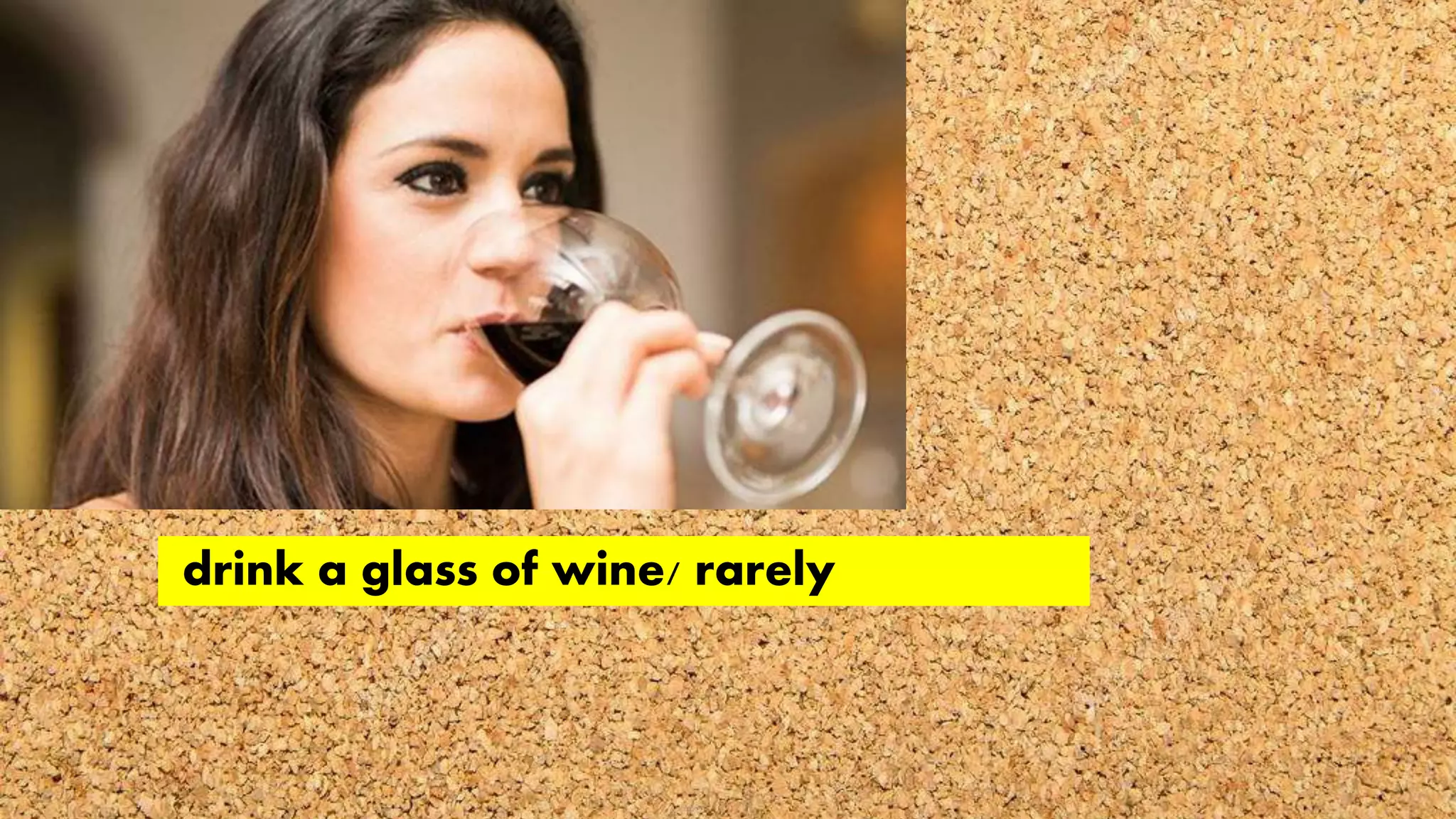 drink a glass of wine/ rarely
 