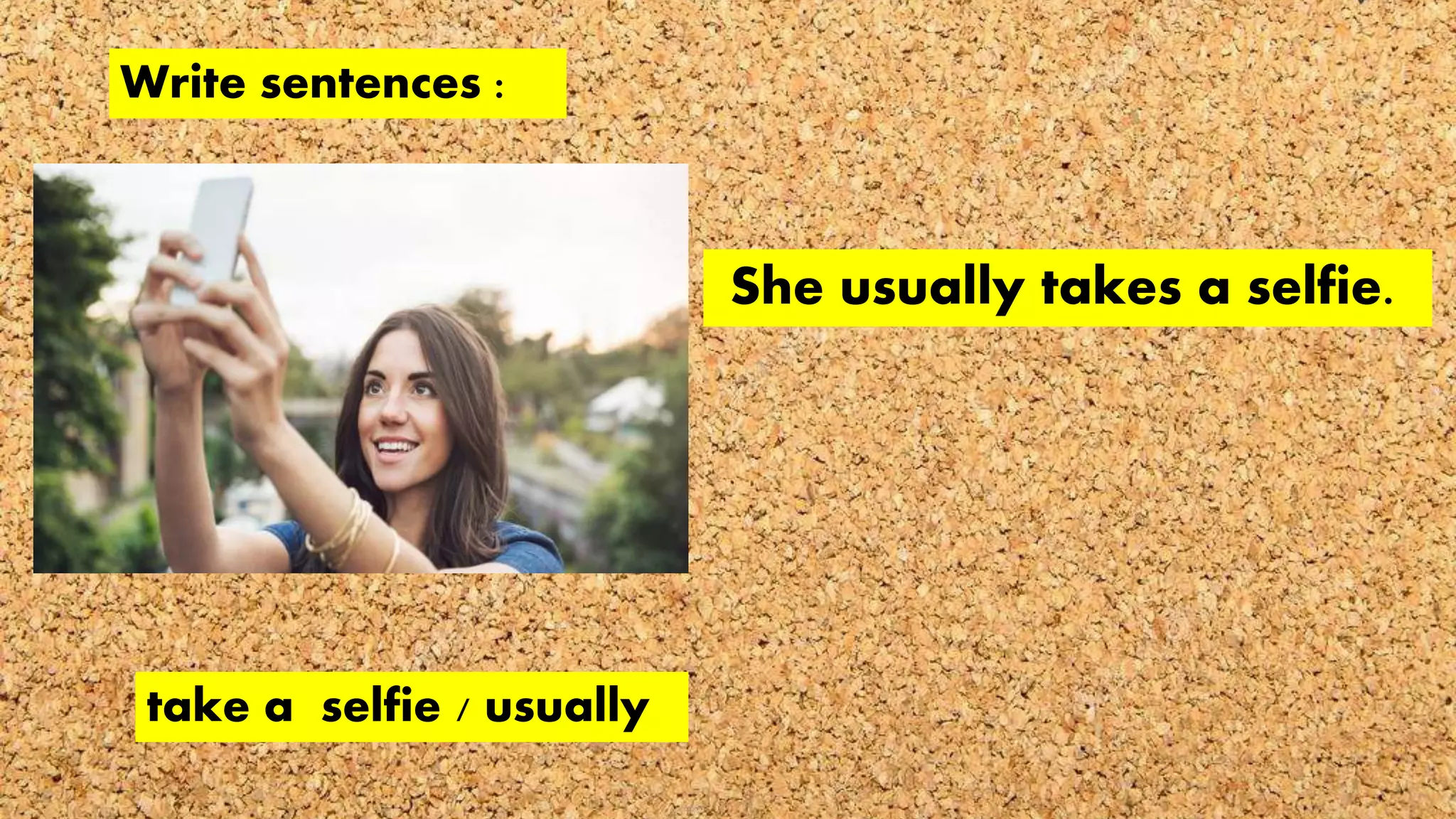 She usually takes a selfie.
take a selfie / usually
Write sentences :
 