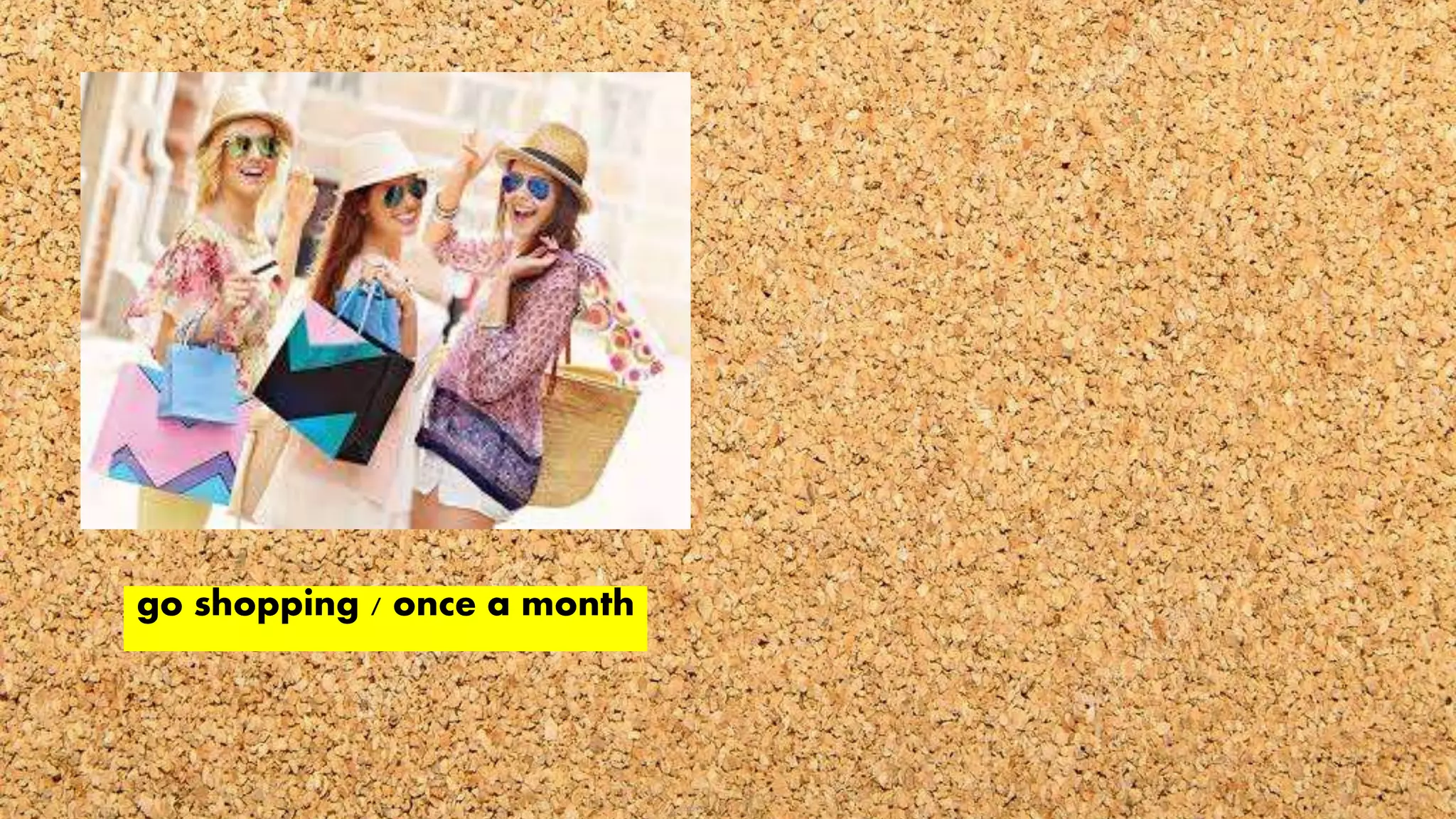 go shopping / once a month
 