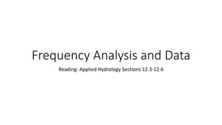 Frequency Analysis and Data
Reading: Applied Hydrology Sections 12.3-12.6
 