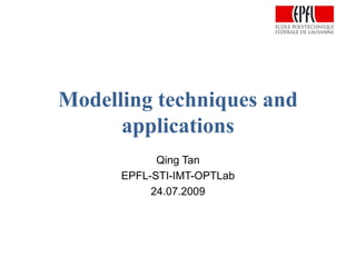 Modelling techniques and
applications
Qing Tan
EPFL-STI-IMT-OPTLab
24.07.2009
 
