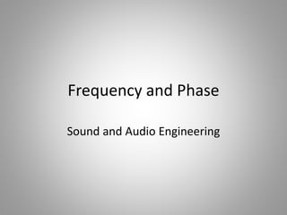Frequency and Phase
Sound and Audio Engineering
 