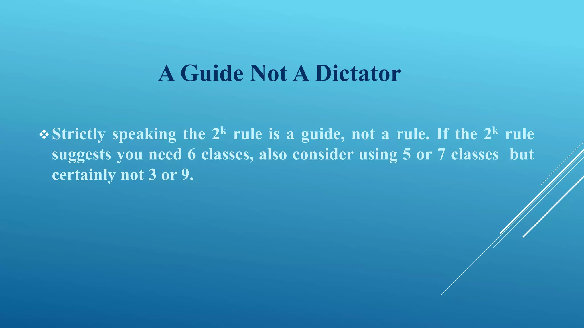 A Guide Not A Dictator
Strictly speaking the 2k rule is a guide, not a rule. If the 2k rule
suggests you need 6 classes, also consider using 5 or 7 classes but
certainly not 3 or 9.
 