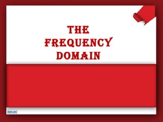The
Frequency
Domain
 