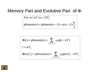 Memory Part and Evolutive Part of Φ
[ ]For ,( 1)
phimem( ) phimem( 1) ( ) .
2
t nT n T
n n a n L
π
∈ +
= − + −
1
1
( ) phimem( ) ( )
( ) phimem( ) ( )
n
k
k n L
S
n
S k S
k n L
t n a t kT
t mT
mT n a mT kT
ϕ
ϕ
= − +
= − +
Φ = + −
=
Φ = + −
∑
∑
 