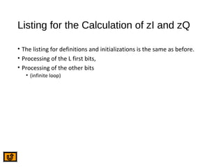 Listing for the Calculation of zI and zQ
• The listing for definitions and initializations is the same as before.
• Processing of the L first bits,
• Processing of the other bits
• (infinite loop)
 