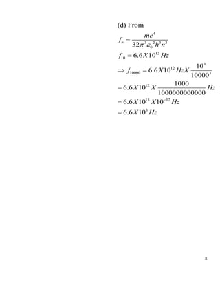 8
4
3 2 3 3
0
12
10
3
12
10000 3
12
15 12
3
(d) From
32
6.6 10
10
6.6 10
10000
1000
6.6 10
1000000000000
6.6 10 10
6.6 10
n
me
f
n
f X Hz
f X HzX
X X Hz
X X Hz
X Hz
 
−
=
=
 =
=
=
=
 