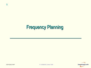 © SIEMENS Limited 1999
ICN PLM CA NP
s
Frequency Planning
 