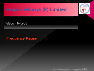 Telecom Tutorials
Monday, June 03, 2013www.tempustelcosys.com
Frequency Reuse
 