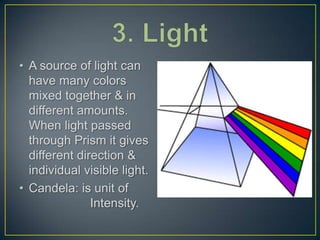 • A source of light can
  have many colors
  mixed together & in
  different amounts.
  When light passed
  through Prism ...