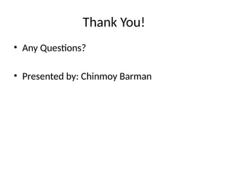 Thank You!
• Any Questions?
• Presented by: Chinmoy Barman
 