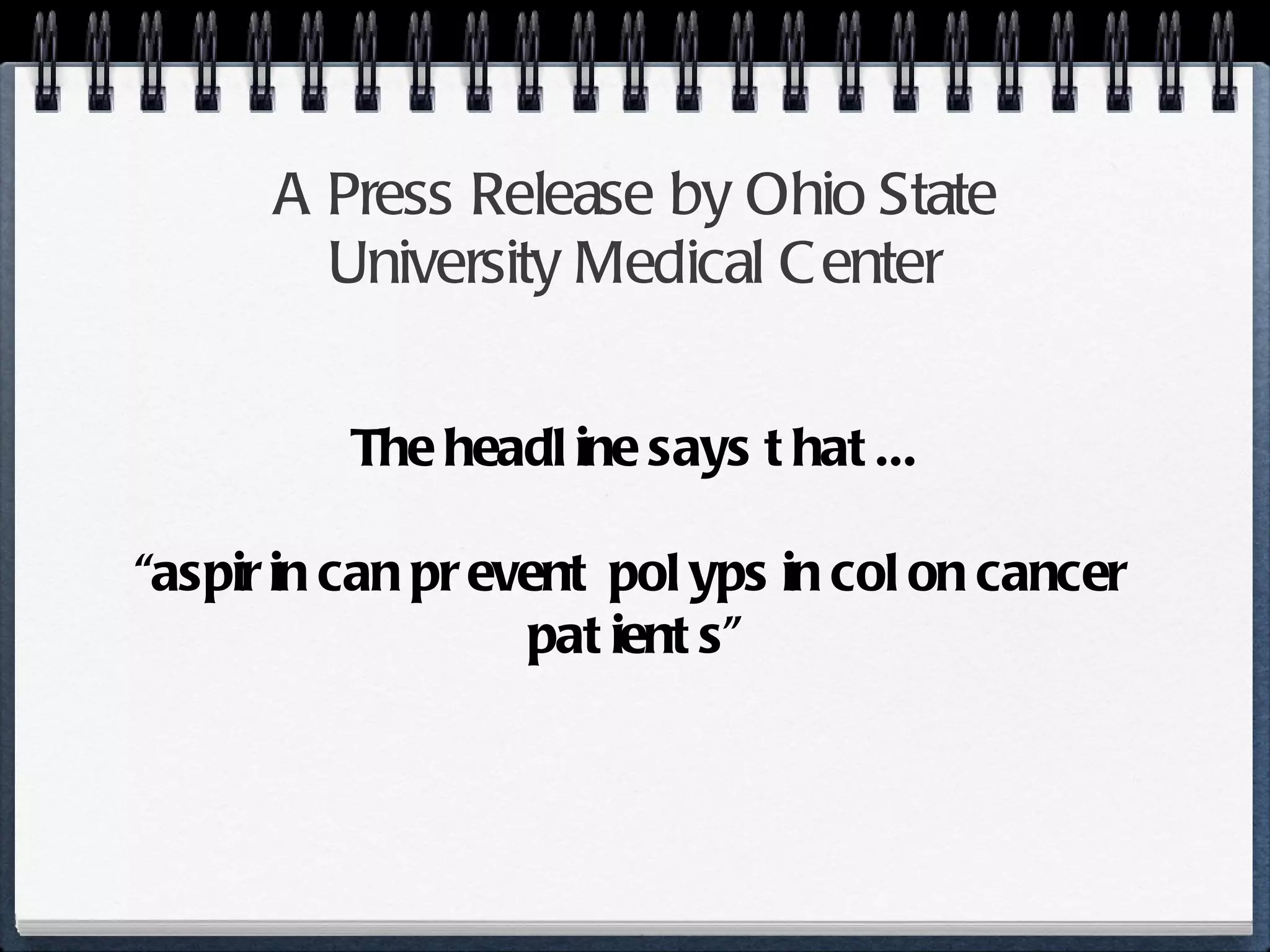 A Press Release by Ohio State University Medical Center The headline says that... “ aspirin can prevent polyps in colon cancer patients” 