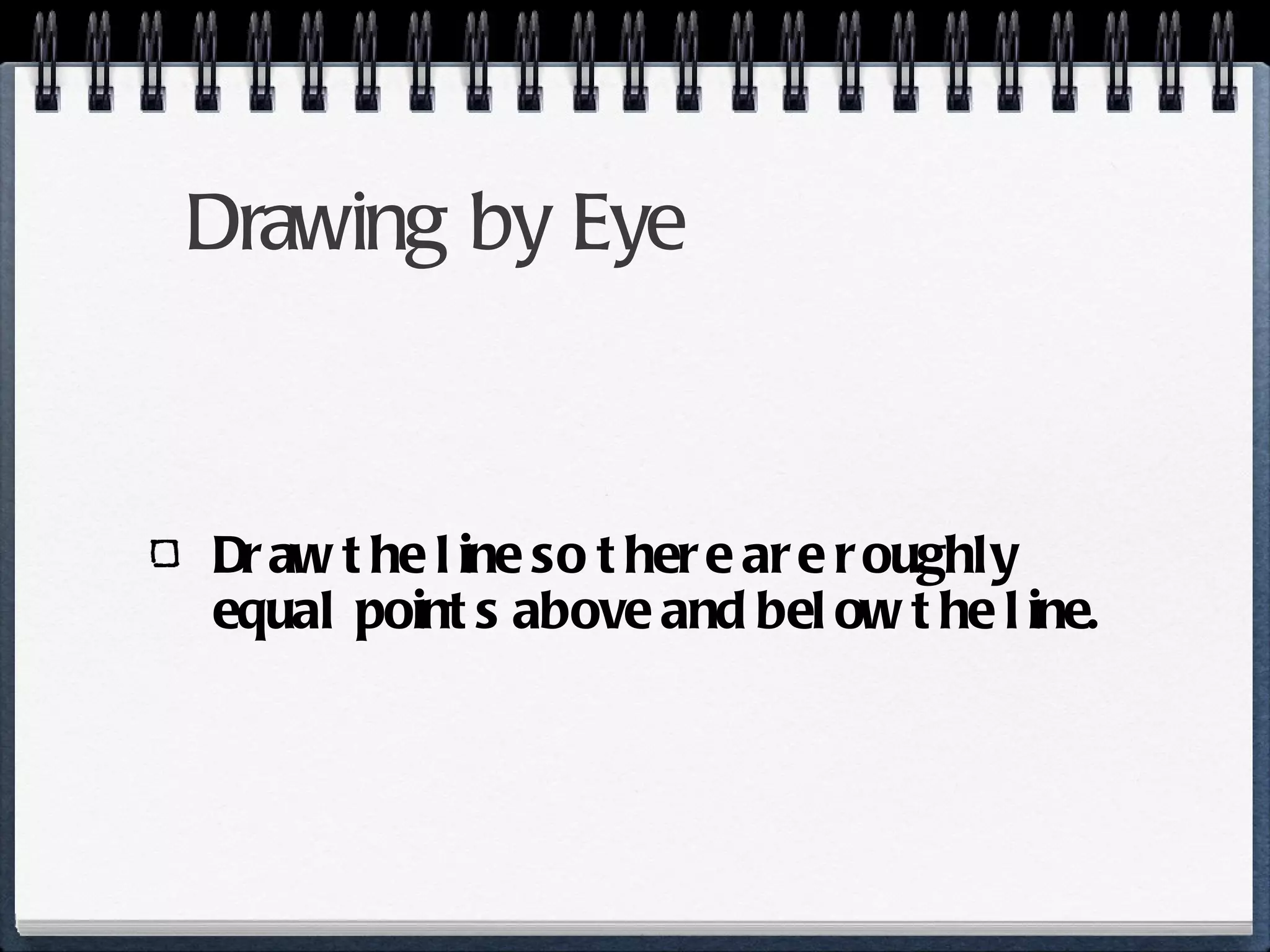 Drawing by Eye Draw the line so there are roughly equal points above and below the line. 
