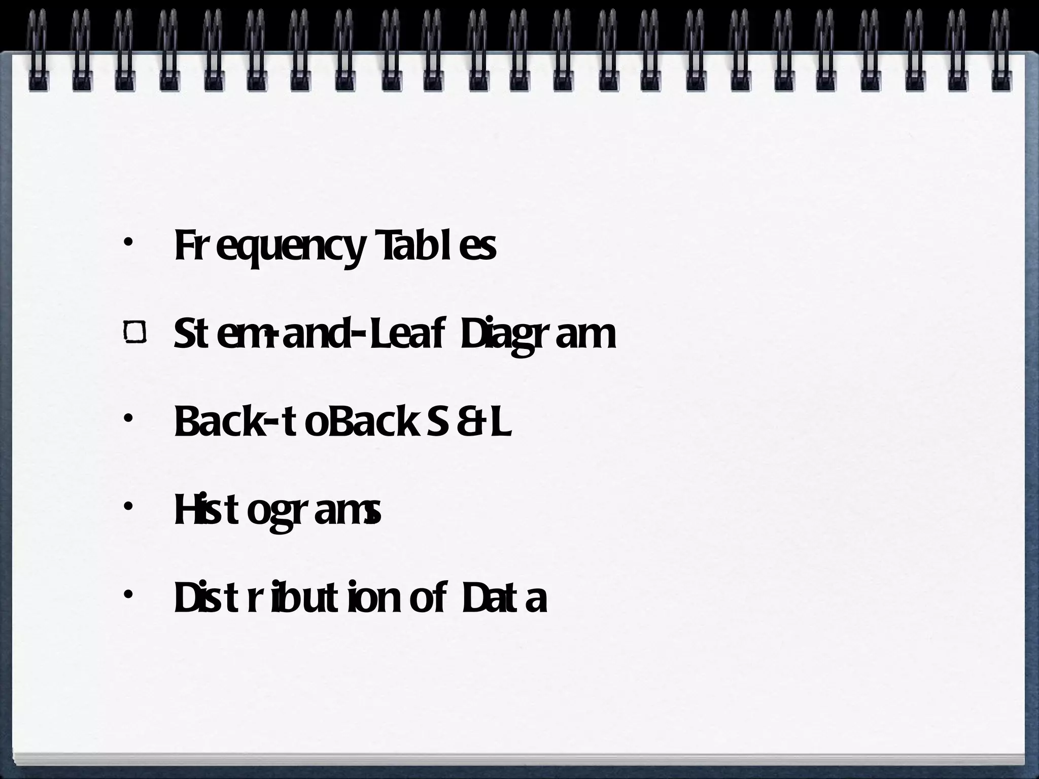 Frequency Tables Stem-and-Leaf Diagram Back-toBack S & L Histograms Distribution of Data 