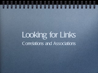 Looking for Links Correlations and Associations 