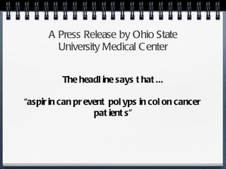 A Press Release by Ohio State University Medical Center The headline says that... “ aspirin can prevent polyps in colon cancer patients” 