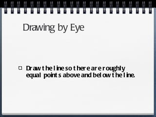 Drawing by Eye Draw the line so there are roughly equal points above and below the line. 