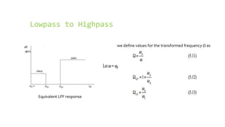 Lowpass to Highpass

                           we define values for the transformed frequency Ω as




 Equivalent LPF response
 