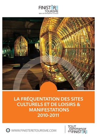 LA FRÉQUENTATION DES SITES
  CULTURELS ET DE LOISIRS &
       MANIFESTATIONS
         2010-2011


WWW.FINISTERETOURISME.COM
 