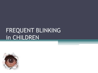 FREQUENT BLINKING
in CHILDREN
 