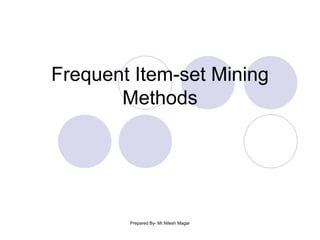 Frequent Item-set Mining
Methods
Prepared By- Mr.Nilesh Magar
 