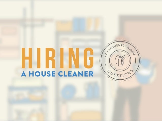 7 most frequently asked questions about hiring a house cleaner find house cleaner