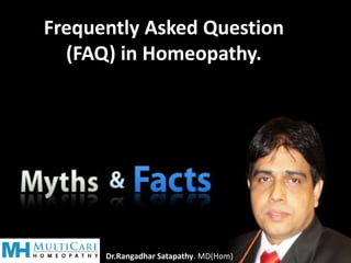 Frequently Asked Question
(FAQ) in Homeopathy.
Dr.Rangadhar Satapathy. MD(Hom)
 
