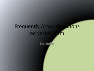 Frequently Asked Questions on vertex form Danielle 