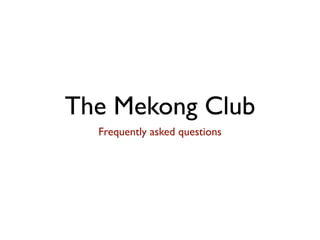 The Mekong Club
  Frequently asked questions
 