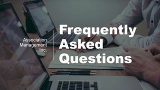 Frequently
Asked
Questions
Association
Management
Inc.
 