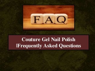Couture Gel Nail Polish
|Frequently Asked Questions
 
