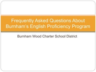 Burnham Wood Charter School District
Frequently Asked Questions About
Burnham’s English Proficiency Program
 